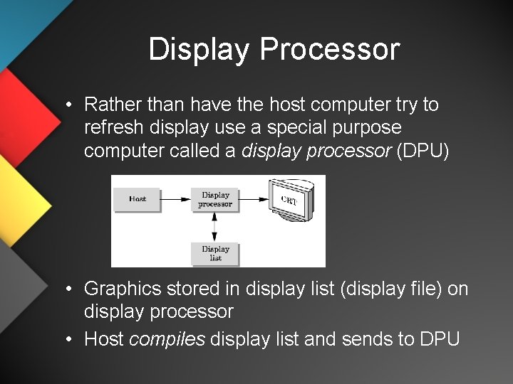 Display Processor • Rather than have the host computer try to refresh display use
