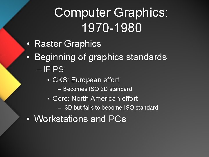 Computer Graphics: 1970 -1980 • Raster Graphics • Beginning of graphics standards – IFIPS