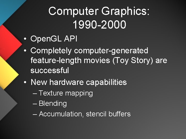 Computer Graphics: 1990 -2000 • Open. GL API • Completely computer-generated feature-length movies (Toy