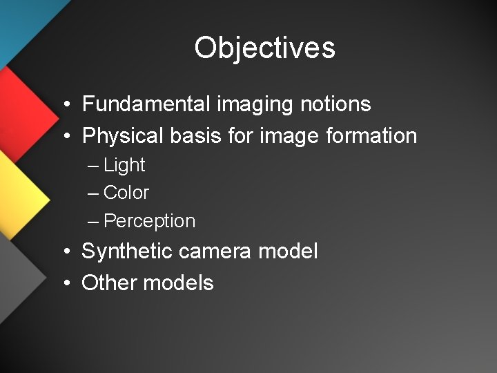 Objectives • Fundamental imaging notions • Physical basis for image formation – Light –