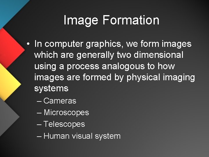 Image Formation • In computer graphics, we form images which are generally two dimensional