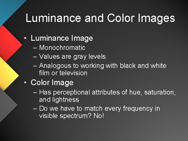 Luminance and Color Images • Luminance Image – Monochromatic – Values are gray levels