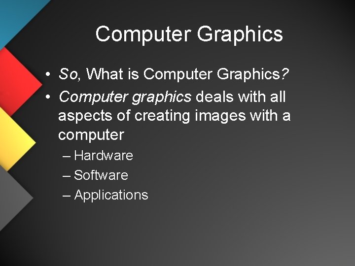 Computer Graphics • So, What is Computer Graphics? • Computer graphics deals with all