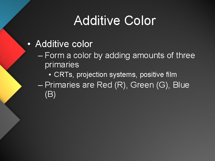 Additive Color • Additive color – Form a color by adding amounts of three