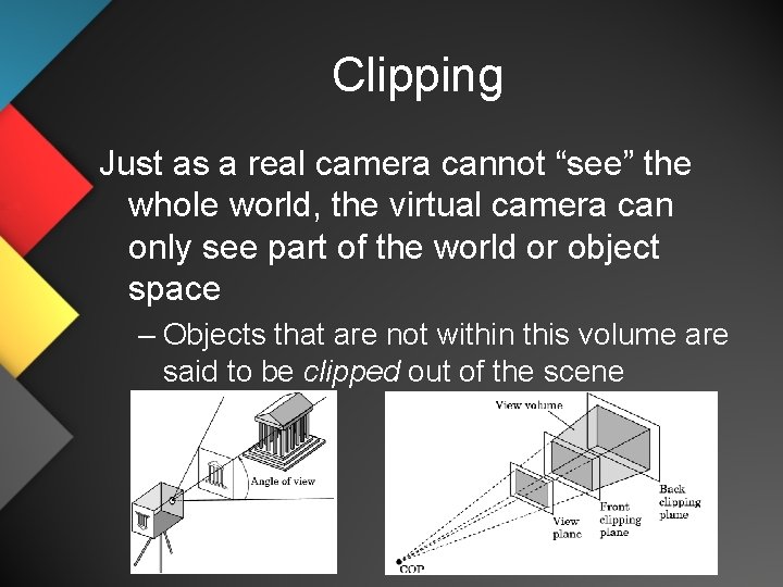 Clipping Just as a real camera cannot “see” the whole world, the virtual camera