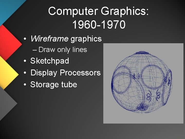 Computer Graphics: 1960 -1970 • Wireframe graphics – Draw only lines • Sketchpad •