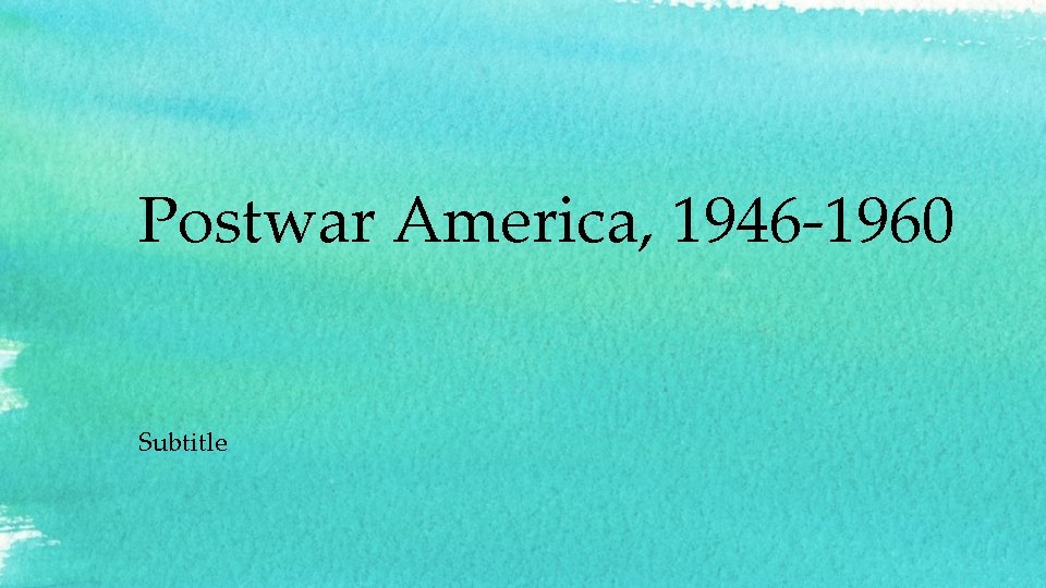 Postwar America, 1946 -1960 Subtitle 