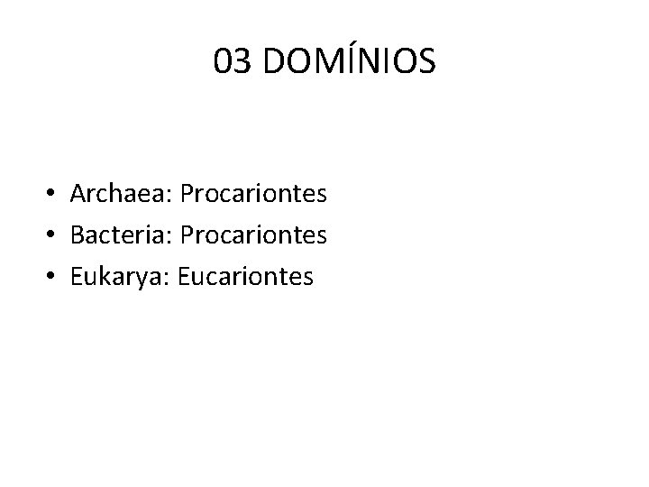 03 DOMÍNIOS • Archaea: Procariontes • Bacteria: Procariontes • Eukarya: Eucariontes 