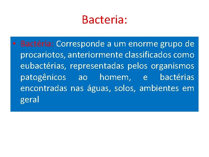 Bacteria: • Bactéria: Corresponde a um enorme grupo de procariotos, anteriormente classificados como eubactérias,