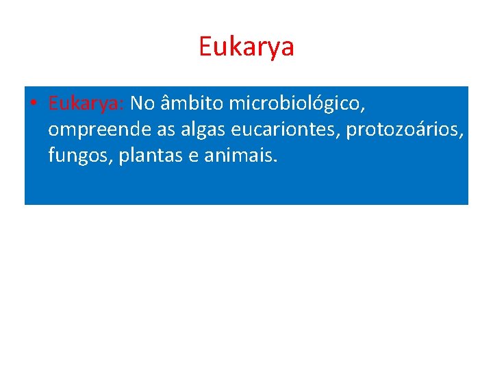 Eukarya • Eukarya: No âmbito microbiológico, ompreende as algas eucariontes, protozoários, fungos, plantas e