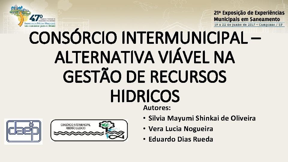 CONSÓRCIO INTERMUNICIPAL – ALTERNATIVA VIÁVEL NA GESTÃO DE RECURSOS HIDRICOS Autores: • Silvia Mayumi