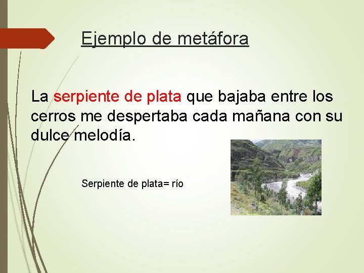 Ejemplo de metáfora La serpiente de plata que bajaba entre los cerros me despertaba