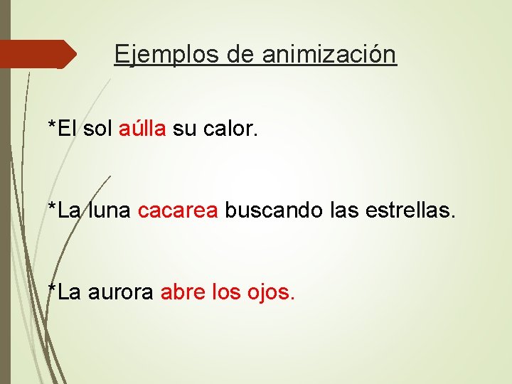 Ejemplos de animización *El sol aúlla su calor. *La luna cacarea buscando las estrellas.