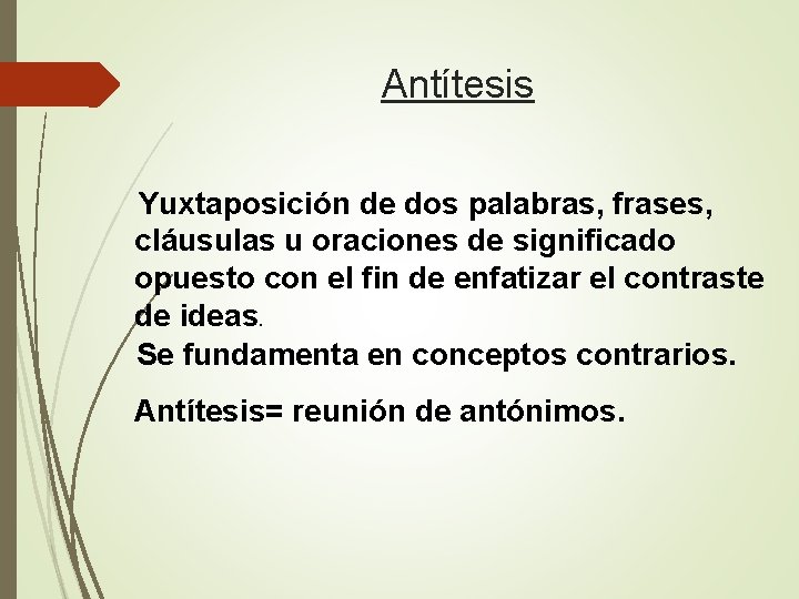 Antítesis Yuxtaposición de dos palabras, frases, cláusulas u oraciones de significado opuesto con el