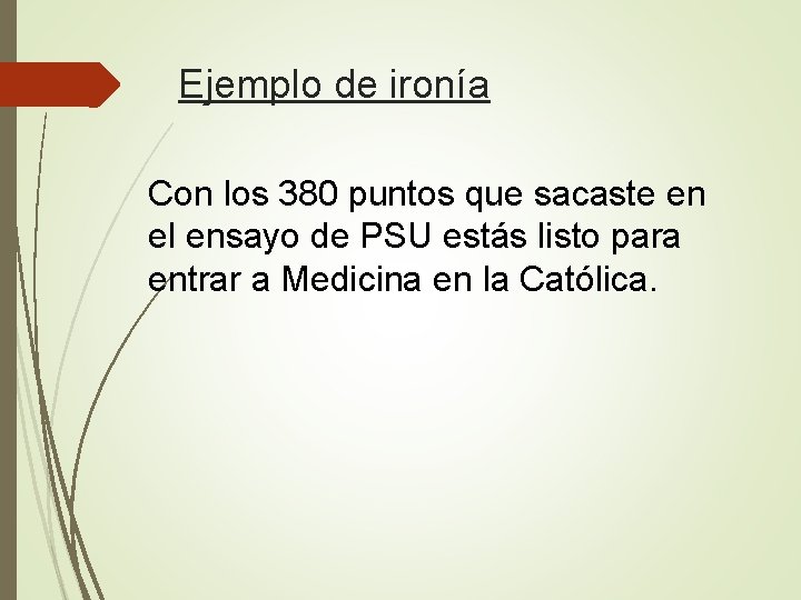 Ejemplo de ironía Con los 380 puntos que sacaste en el ensayo de PSU