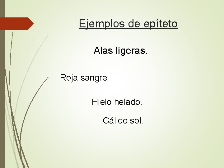 Ejemplos de epíteto Alas ligeras. Roja sangre. Hielo helado. Cálido sol. 