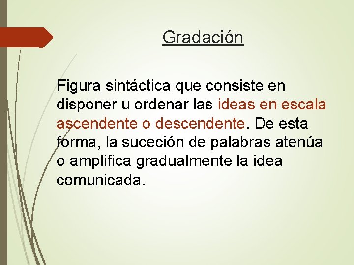 Gradación Figura sintáctica que consiste en disponer u ordenar las ideas en escala ascendente