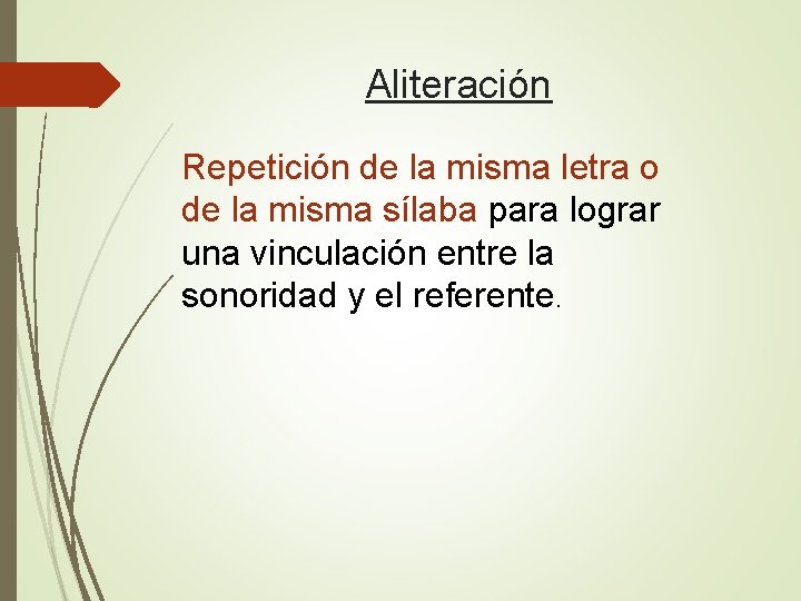 Aliteración Repetición de la misma letra o de la misma sílaba para lograr una