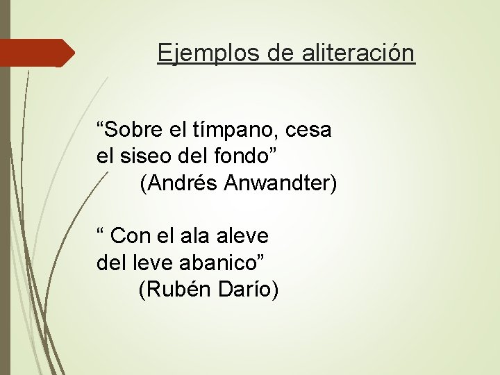 Ejemplos de aliteración “Sobre el tímpano, cesa el siseo del fondo” (Andrés Anwandter) “