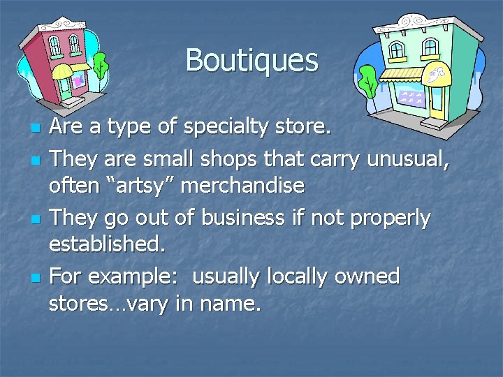 Boutiques n n Are a type of specialty store. They are small shops that