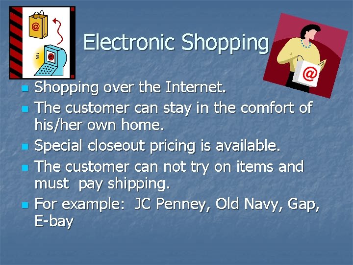 Electronic Shopping n n n Shopping over the Internet. The customer can stay in