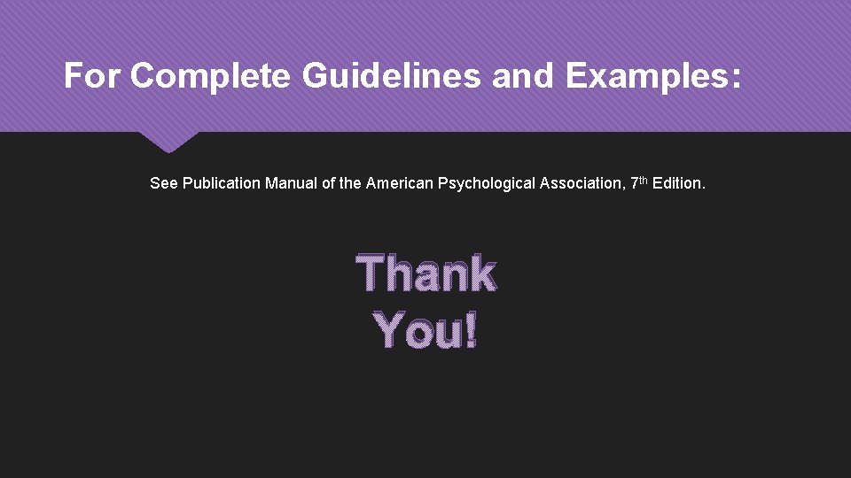 For Complete Guidelines and Examples: See Publication Manual of the American Psychological Association, 7