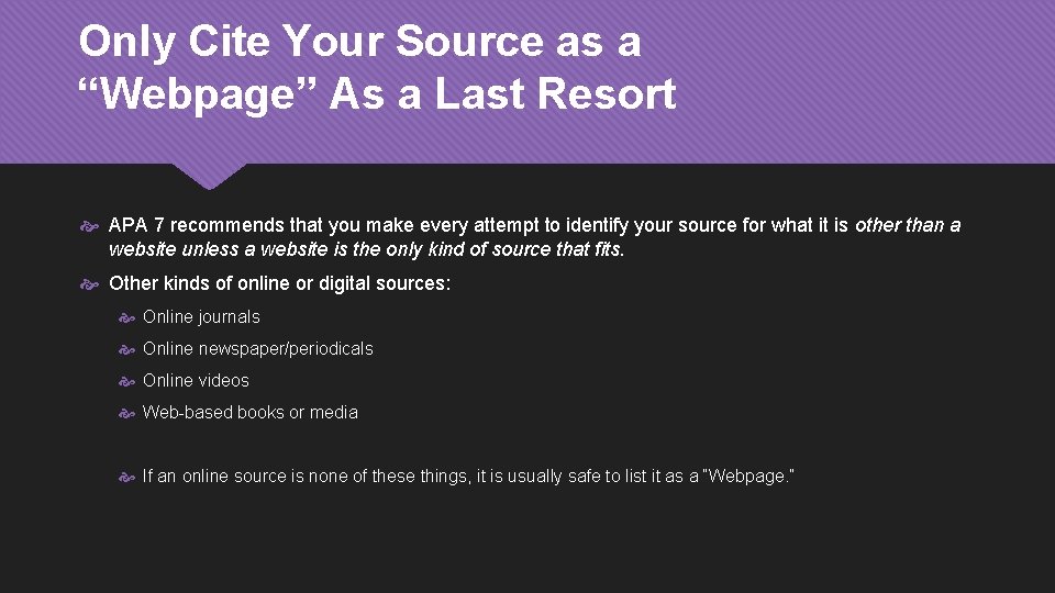 Only Cite Your Source as a “Webpage” As a Last Resort APA 7 recommends