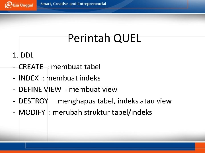 Perintah QUEL 1. DDL - CREATE : membuat tabel - INDEX : membuat indeks