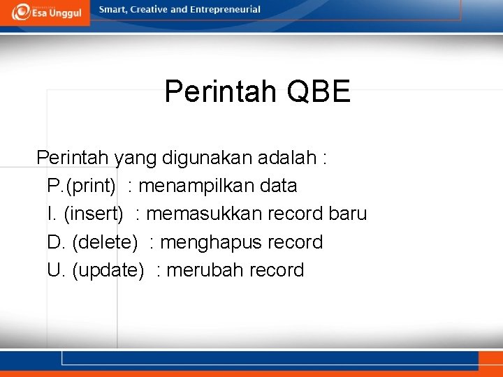 Perintah QBE Perintah yang digunakan adalah : P. (print) : menampilkan data I. (insert)