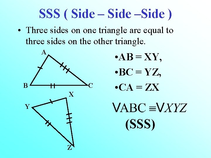 SSS ( Side –Side ) • Three sides on one triangle are equal to