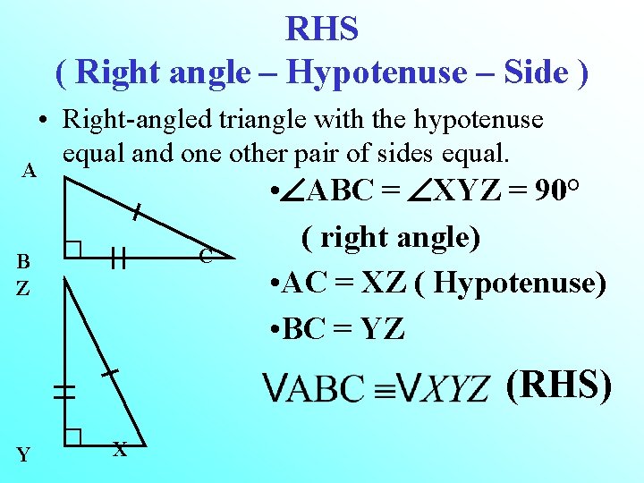 RHS ( Right angle – Hypotenuse – Side ) A • Right-angled triangle with
