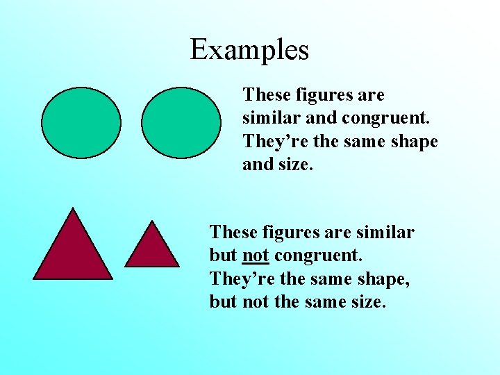 Examples These figures are similar and congruent. They’re the same shape and size. These