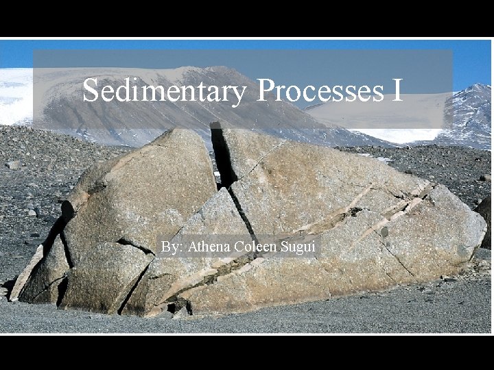 Sedimentary Processes I By: Athena Coleen Sugui 