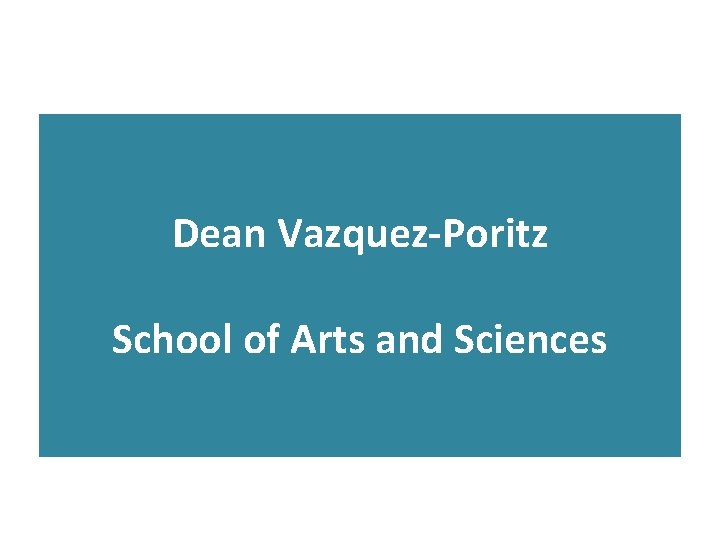 Dean Vazquez-Poritz School of Arts and Sciences 