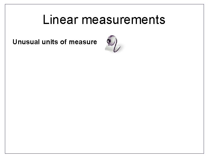 Linear measurements Unusual units of measure 