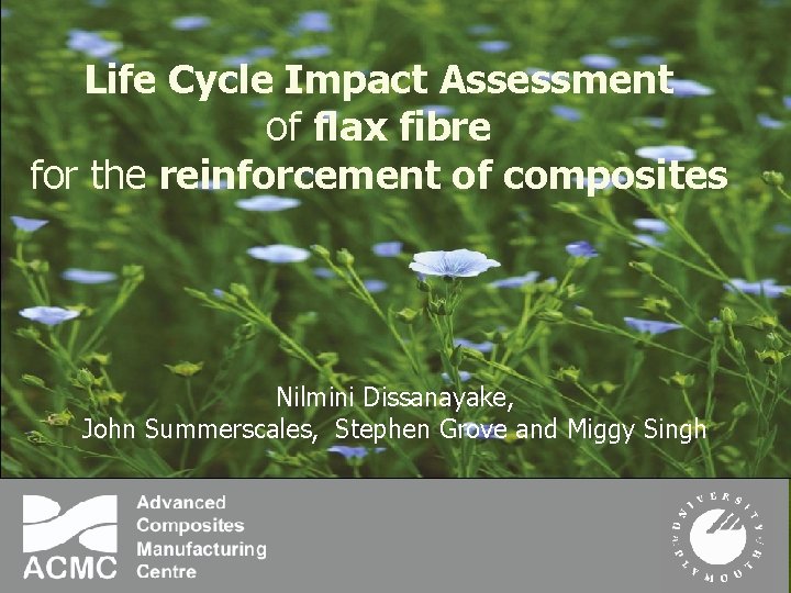Life Cycle Impact Assessment of flax fibre for the reinforcement of composites Nilmini Dissanayake,