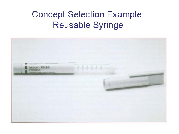 Concept Selection Example: Reusable Syringe 