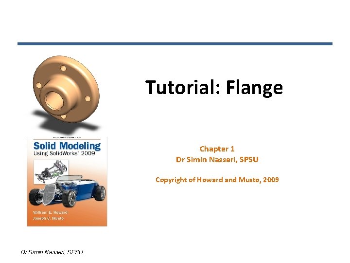 Tutorial: Flange Chapter 1 Dr Simin Nasseri, SPSU Copyright of Howard and Musto, 2009