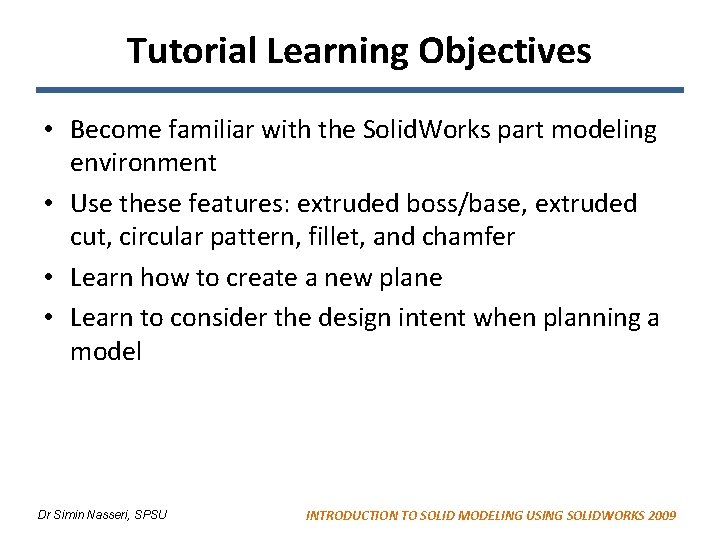 Tutorial Learning Objectives • Become familiar with the Solid. Works part modeling environment •