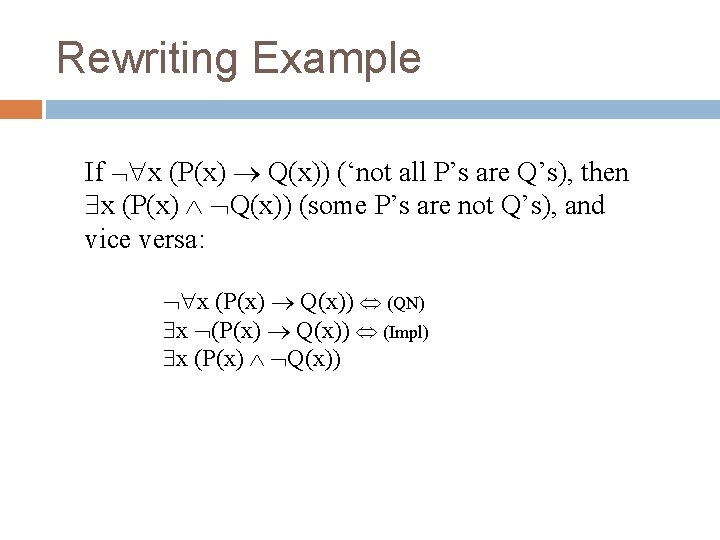 Rewriting Example If x (P(x) Q(x)) (‘not all P’s are Q’s), then x (P(x)