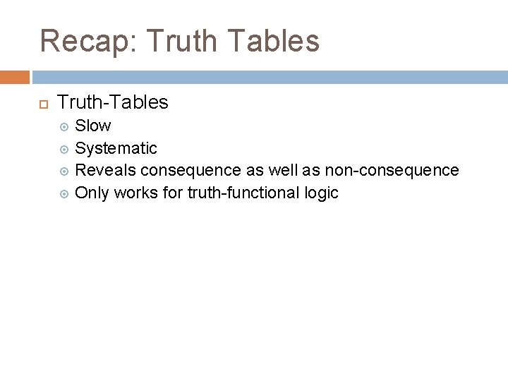 Recap: Truth Tables Truth-Tables Slow Systematic Reveals consequence as well as non-consequence Only works