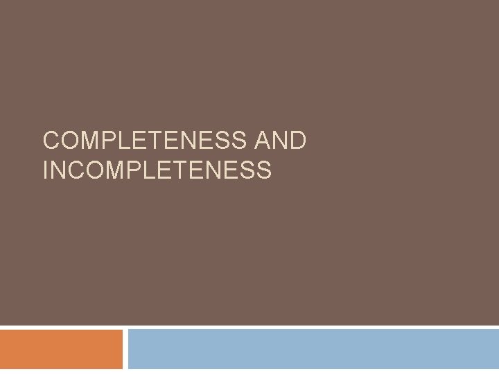 COMPLETENESS AND INCOMPLETENESS 