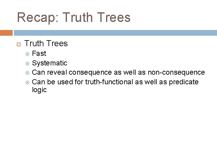 Recap: Truth Trees Fast Systematic Can reveal consequence as well as non-consequence Can be