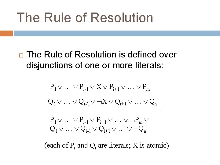The Rule of Resolution is defined over disjunctions of one or more literals: P