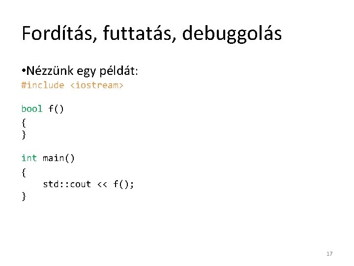 Fordítás, futtatás, debuggolás • Nézzünk egy példát: #include <iostream> bool f() { } int