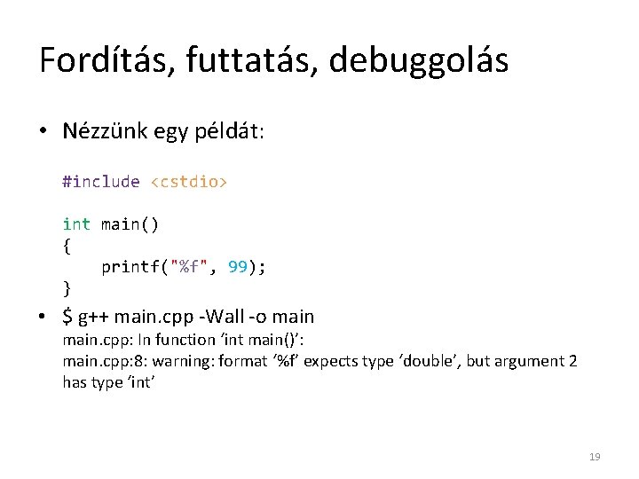 Fordítás, futtatás, debuggolás • Nézzünk egy példát: #include <cstdio> int main() { printf("%f", 99);