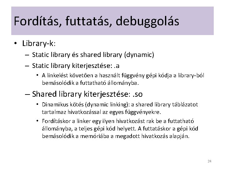 Fordítás, futtatás, debuggolás • Library-k: – Static library és shared library (dynamic) – Static