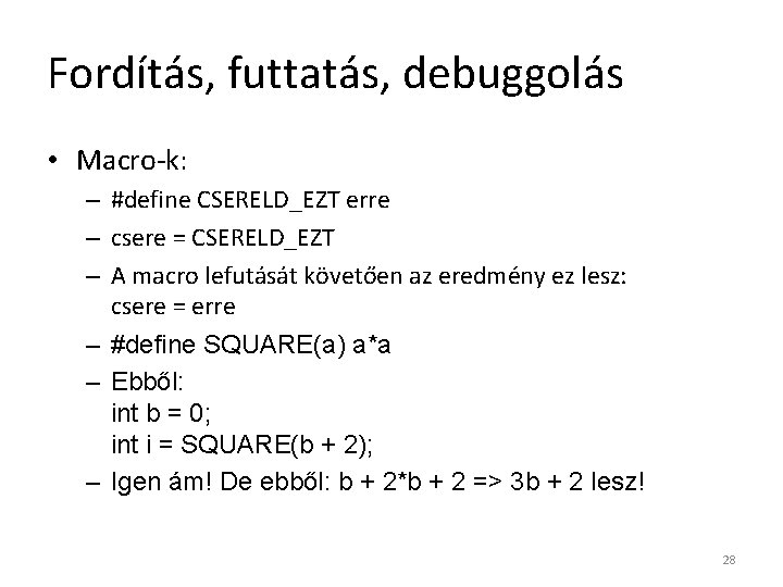 Fordítás, futtatás, debuggolás • Macro-k: – #define CSERELD_EZT erre – csere = CSERELD_EZT –