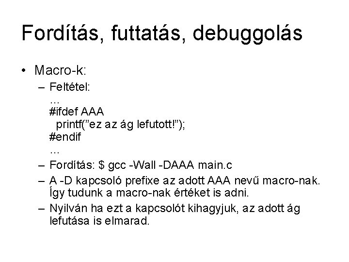 Fordítás, futtatás, debuggolás • Macro-k: – Feltétel: … #ifdef AAA printf(”ez az ág lefutott!”);