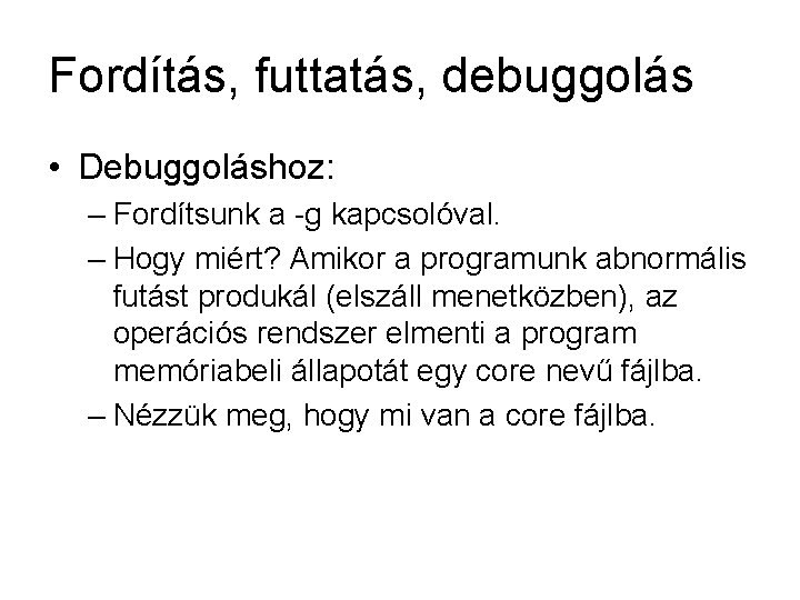 Fordítás, futtatás, debuggolás • Debuggoláshoz: – Fordítsunk a -g kapcsolóval. – Hogy miért? Amikor